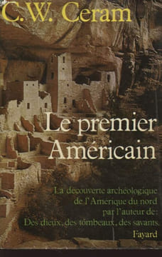 LE PREMIER AMERICAIN : LA DECOUVERTE ARCHEOLOGIQUE DE L AMERIQUE DU NORD PAR L AUTEUR DE : DES DIEUX DES TOMBEAUX DES SAVANTS. C. W. CERAM