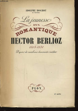 LA JEUNESSE D UN ROMANTIQUE HECTOR BERLIOZ 1803 - 1831. ADOLPHE BOSCHOT