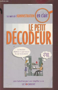 LE PETIT DECODEUR - LES MOTS DE L'ADMINISTRATION EN CLAIR - 3000 TRADUCTIONS POUR VOUS SIMPLIFIER LA VIE.. COLLECTIF