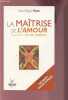 LA MAITRISE DE L'AMOUR - APPRENDRE L'ART DES RELATIONS.. RUIZ MIGUEL