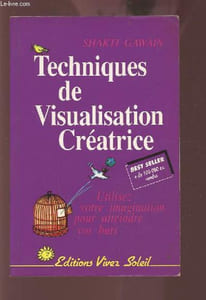 TECHNIQUES DE VISUALISATION CREATICE - UTILISEZ VOTRE IMAGINATION POUR ATTEINDRE VOS BUTS.