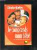 JE COMPRENDS MON BEBE- CE QUI SE JOUE DE 0 A 3 ANS. ANTIER EDWIGE