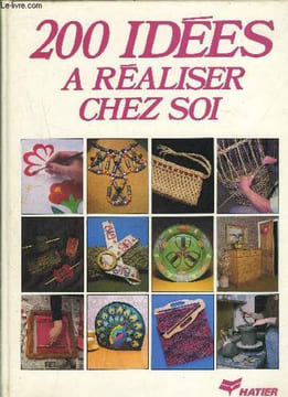 200 IDEES A REALISER CHEZ SOI- patchwork- broderie- crochet- broderie- peinture sur tissu- remise à neuf des meubles- bijoux et travail du métal- ...
