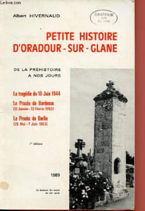 PETITE HISTOIRE D'ORADOUR-SUR-GLANE DE LA PREHISTOIRE A NOS JOURS : La tragédie du 10 Juin 1944 - Le procès de Bordeaux- Le Procès de Berlin.