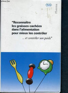Reconnaître les graisses cachées dans l'alimentation pour mieux les contrôler ... et contrôler son poids. Anonyme