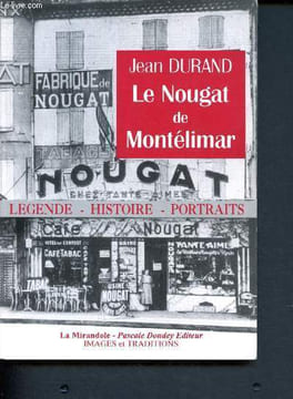 Le nougat de Montélimar : Légende - histoire - Portraits. Durand Jean