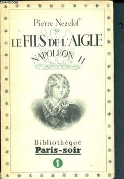 Le fils de l'aigle - Napoléon II. Nezelof Pierre