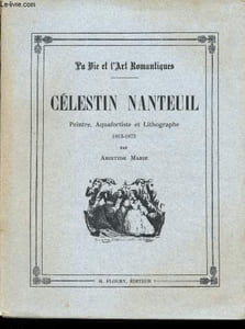 Célestin Nanteuil : peintre, aquafortiste et lithographe 1813-1873 (La Vie et l'Art romantique)