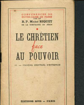 Le chrétien face au pouvoir - Tome III : Pouvoirs créateurs d'entreprise. R.P. Riquet Michel