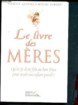 Le livre des mères : Qu'ai-je donc fait au bon Dieu pour avoir un enfant pareil ?. Garnier Isabelle, Renard Hélène