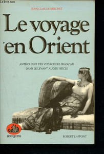 Le voyage en Orient : Anthologie des voyageurs français dans le levant au XIXe siècle