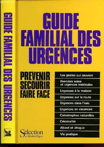 Guide familial des Urgences : prévénir, secourir, faire face : Les gestes qui sauvent - Urgences à la maison, sur la route, dans l'eau, en vacances, catastrophes naturelles, criminalité, alcool et drogue, vie pratique