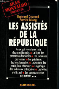 Les assistés de la République : Ceux qui vivent aux frais des contribuables, la foire des prestations familiales, les combines paysannes, les rivilèges des fonctionnaires, les secrets des faux-chômeurs, la gabegies des aides aux entreprises, etc