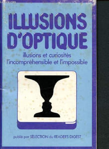 Illusions d'optiques : illusions etg curiosités, l'incompréhensible et l'impossible