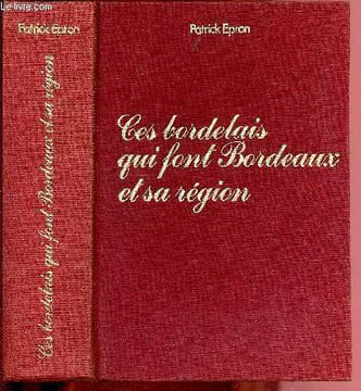 Ces Bordelais qui font Bordeaux et sa région. Epron Patrick