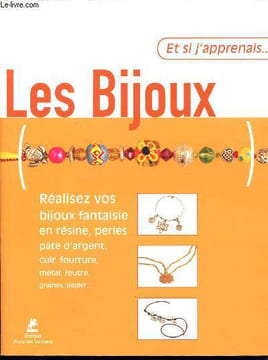 Et si j'apprenais... Les bijoux - Réalisez vos bijoux fantaisie en réisne, perles, pâtes d'argent, cuir, fourrure, métal, feutre, rgaines, papier. ...