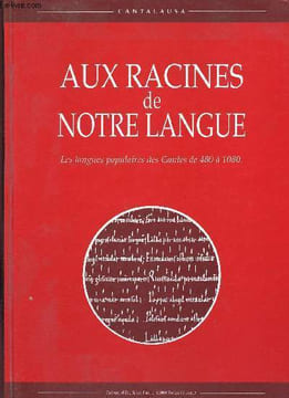 Aux racines de notre langue - Les langues populaires des Gaules de 480 à 1080. Cantalausa