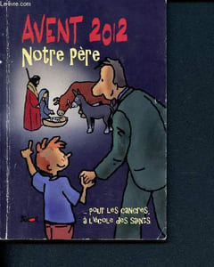 Vivre l'Avent 2012 avec le Notre Père - L'Avent et le temps de Noël pour les cancres, à l'école des Saints - 40 textes des maîtres chrétiens commentant le Notre Père, pour vivre de l'intérieur le mystère de l'Incarnation