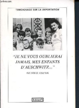 "Témoignages sur la déportation ""Je ne vous oublierai jamais, mes enfants d'Auschwitz...""". Holstein Denise