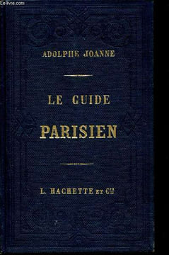 Le guide parisien contenant tous les renseignements nécessaires à l'étranger pour s'installer et vivre à Paris, visiter les boulevards, les quais, les ...