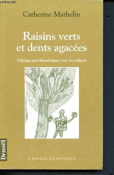 Raisins verts et dents agacées - clinique psychanalytique avec les enfants - Collection l'espace analytique. Catherine Mathelin