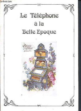 Le téléphone à la belle époque - de la fée éléctricité au téléphone, l'invention du téléphone, l'idée de Bourseul, l'appareil réversible de Bell, ...