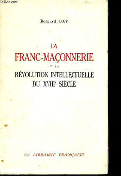 La franc maçonnerie et la révolution intellectuelle du XVIIIéme siècle. Faÿ Bernard
