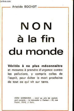 Non à la fin du monde vérités à ne plus méconnaître et mesures à prendre d'urgence contre les pollutions, y compris celles de l'esprit, pour éviter la ...