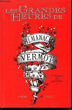 Les grandes heures de l'almanach Vermot 1908 1917 - l'histoire au quotidien - Les présidents de la période- Quelques célébrités 1900... nombreuses ...