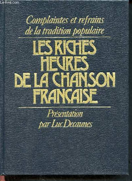 Les riches heures de la chanson française- complaintes et refrains de la tradition populaire. Decaunes Luc