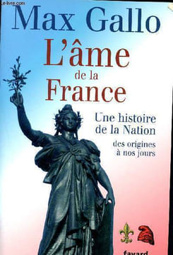 L'âme de la france - une histoire de la nation des origines a nos jours. Gallo Max
