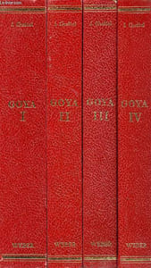 Goya 1746- 1828 - Biographie, analyse critique et catalogue des peintures - 4 volumes : Tome 1 -2 -3 -4