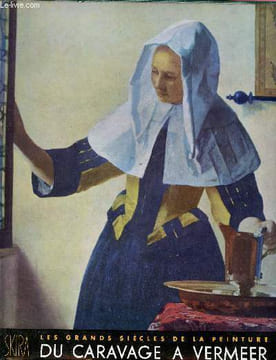 Les grands siècles de la peinture - du Caravage à Vermeer- le dix sptieme siecle - les tendances nouvelles en europe de caravage a vermeer - XVIIéme ...