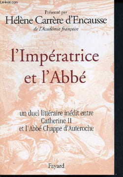 L'Impératrice et l'Abbé - Un duel littéraire inédit entre Catherine II et l'Abbé Chappe d'Auteroche. Carrère d'Encausse Hélène,Catherine II ...