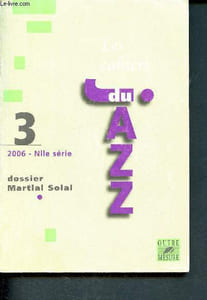 Cahiers du Jazz - N° 3 - Dossier Martial Solal - 2006 Nlle série - Le jazz musique sexotique - brésil et jazz un amour cannibale - histoire du jazz et de la musique afro-américaine - les trash d'ellery eskelin - les cuivres légers de clark terry