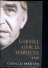 Gabriel Garcia Marquez - A Life. Martin Gerald