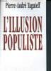 L'Illusion populiste - de l'archaïque au médiatique - collection pensée politique et sciences sociales. Taguieff Pierre-André
