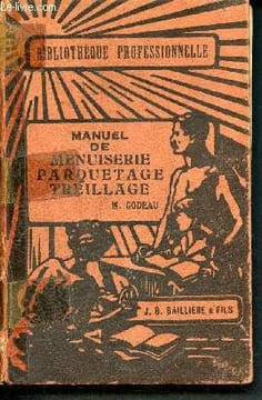 Manuel de menuiserie parquetage treillage- bibliohtèque professionnelle. Godeau M.