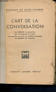 L'art de la conversation - les défauts à proscrire, les imprudences à éviter - les qualités qui font les brillants causeurs et comment les acquérir