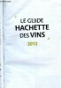 Le guide hachette des vins 2012 - 36000 vins dégustés- 10000 vins retenus - AOC - Bars à vin - N°1 des guides - nouveau - diversité. Bachelot ...