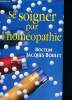 Se soigner par l'homeopathie - la consultation - le medicament - les conseils pratiques. Boulet jacques docteur