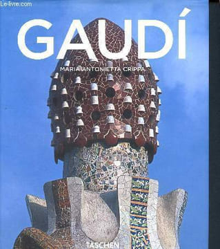 Antoni Gaudi 1852-1926 - de la nature à l'architecture. Crippa Maria Antonietta