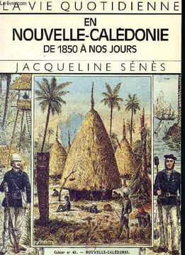 La vie quotidienne en Nouvelle Calédonie de 1850 à nos jours - VQ. Senes Jacqueline