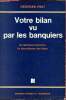 Votre bilan vu par les banquiers - les techniques bancaires de dépouilement des bilans. Prat Georges