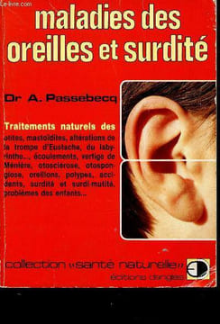 Maladies des oreilles et surdite - collection sante naturelle - Traitements naturels des otites, mastoidites, altérations de la trompe d'eustache, du ...