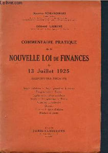 Commentaire pratique de la nouvelle loi de finances du 13 juillet 1925 (dispositions fiscales) - impots cédulaires, impot général sur le revenu, enregistrement et timbre, impots sur les valeurs mobilières, impots sur les opérations de bourse....