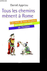 Tous les chemins mènent à Rome - ces mots de tous les jours qui nous viennent de l'histoire