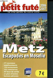 Petit Futé Metz - 2006 -2007 - 57 nouvaux établissements, 154 restaurants, 332 commerces, 60 lieux de sortie et plein d'autres bonnes adresses - le city-guide de votre ville