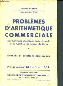 Problèmes d'arithmétique commerciale- aux certificats d'aptitude professionnelle et au certificat de teneur de livres - énoncés et solutions expliquées