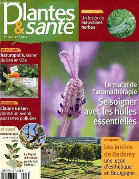 Plantes et santé - N°134 - avril 2013-Le matin de l'aromathérapie, se soigner avec les huiles essentielles - les jardins de barbirey, une lecon ...